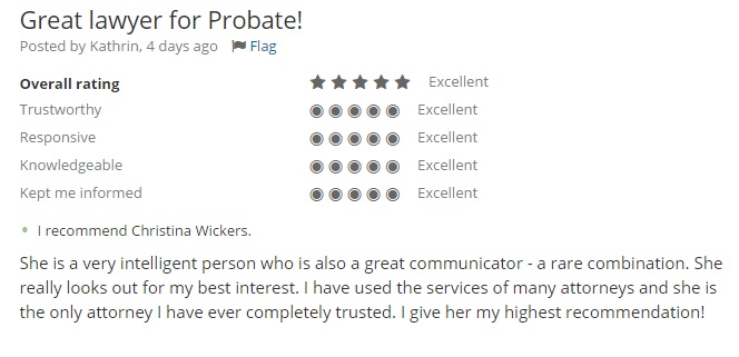 Kathrin recommended Torrance Probate Attorney Christina M. Wickers, "She is a very intelligent person who is also a great communicator - a rare combination. She really looks out for my best interest. I have used the services of many attorneys and she is the only attorney I have ever completely trusted. I give her my highest recommendation!"